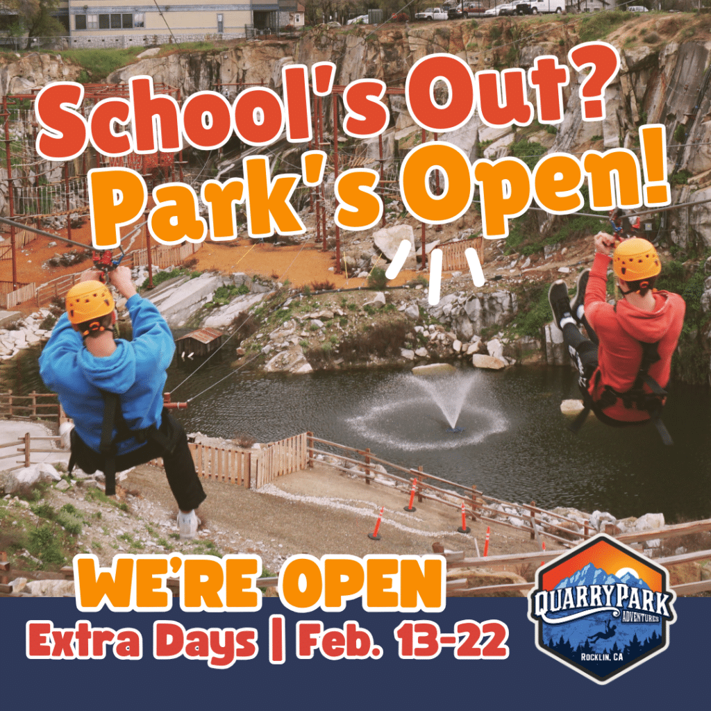 Two people ziplining over a quarry with a fountain below; text reads “School’s Out? Park’s Open! Upcoming Events: We’re Open Extra Days | Feb. 13-22. Quarry Park Adventures, Rocklin, CA.”.